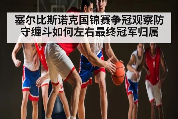 塞尔比斯诺克国锦赛争冠观察防守缠斗如何左右最终冠军归属